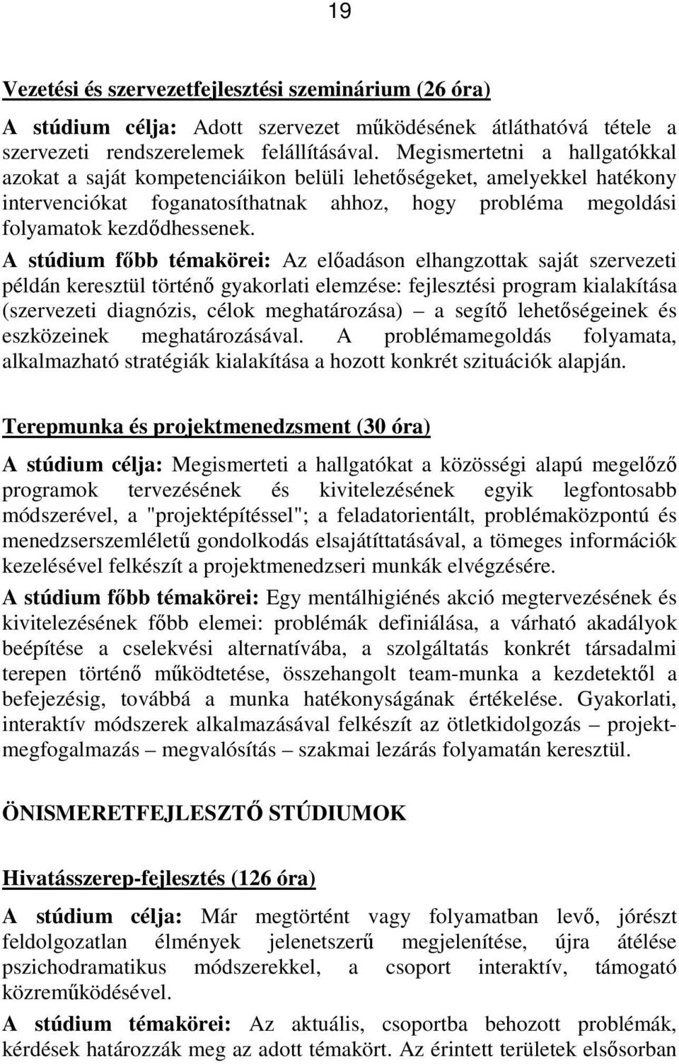 A stúdium fıbb témakörei: Az elıadáson elhangzottak saját szervezeti példán keresztül történı gyakorlati elemzése: fejlesztési program kialakítása (szervezeti diagnózis, célok meghatározása) a segítı