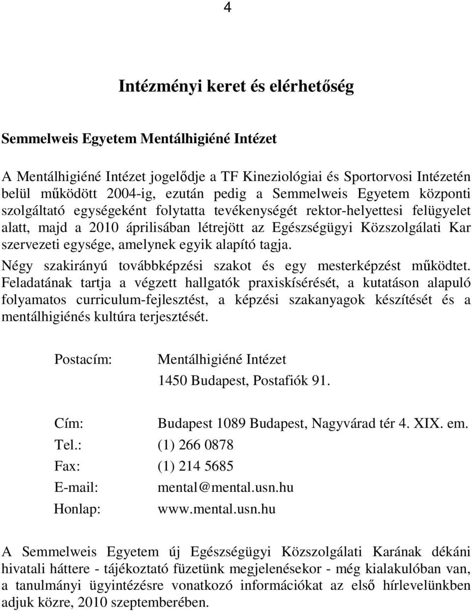 amelynek egyik alapító tagja. Négy szakirányú továbbképzési szakot és egy mesterképzést mőködtet.