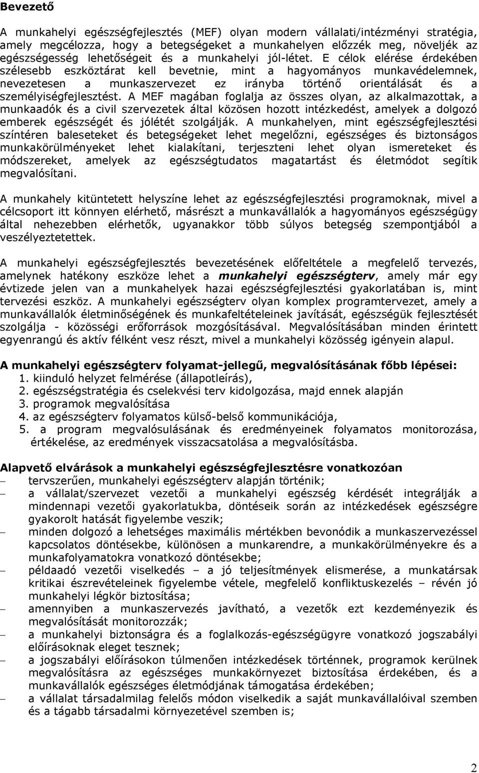 E célok elérése érdekében szélesebb eszköztárat kell bevetnie, mint a hagyományos munkavédelemnek, nevezetesen a munkaszervezet ez irányba történő orientálását és a személyiségfejlesztést.