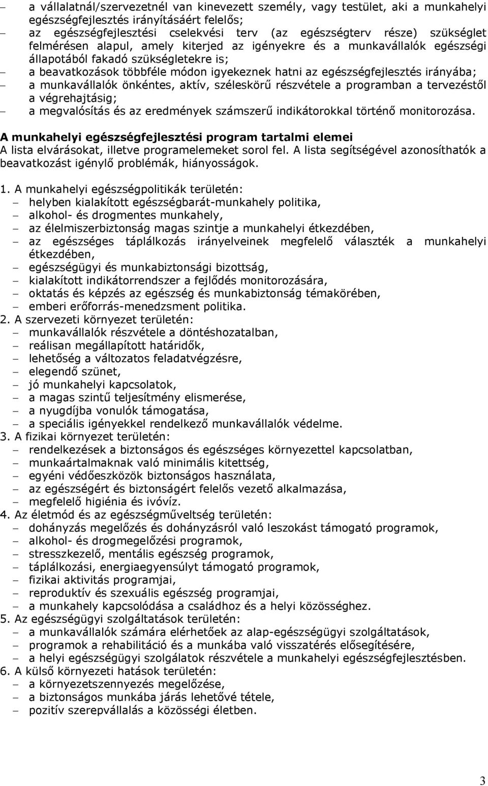 irányába; - a munkavállalók önkéntes, aktív, széleskörű részvétele a programban a tervezéstől a végrehajtásig; - a megvalósítás és az eredmények számszerű indikátorokkal történő monitorozása.