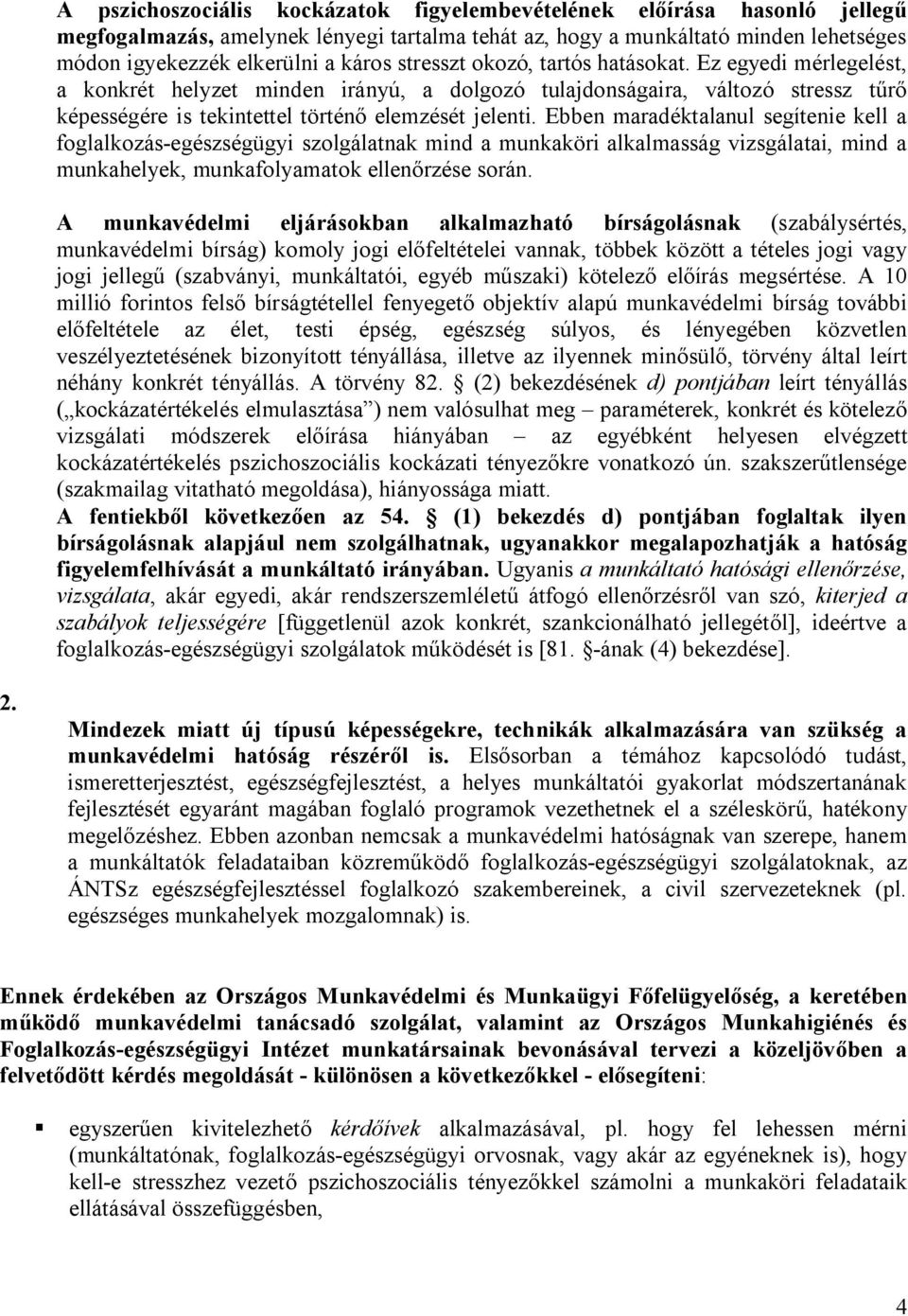 Ebben maradéktalanul segítenie kell a foglalkozás-egészségügyi szolgálatnak mind a munkaköri alkalmasság vizsgálatai, mind a munkahelyek, munkafolyamatok ellenőrzése során.