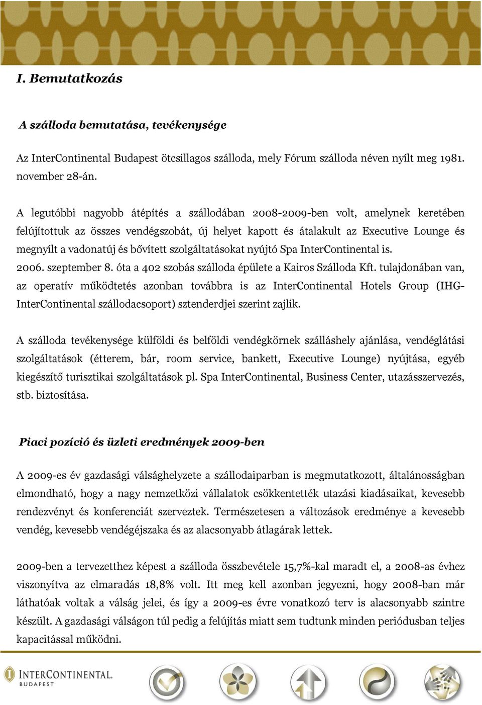 bővített szolgáltatásokat nyújtó Spa InterContinental is. 2006. szeptember 8. óta a 402 szobás szálloda épülete a Kairos Szálloda Kft.