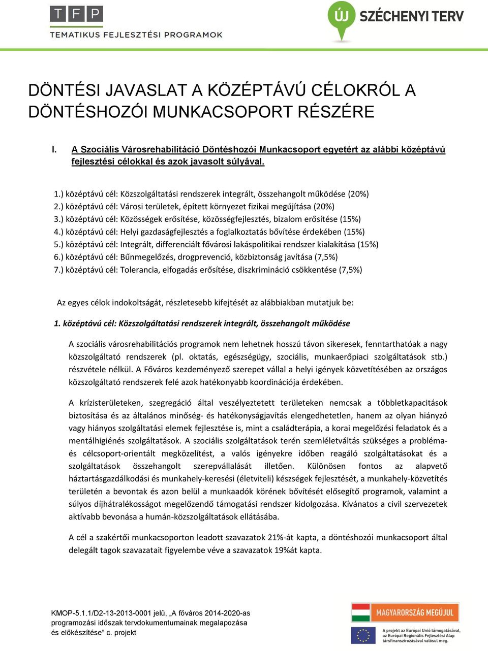 ) középtávú cél: Közszolgáltatási rendszerek integrált, összehangolt működése (20%) 2.) középtávú cél: Városi területek, épített környezet fizikai megújítása (20%) 3.