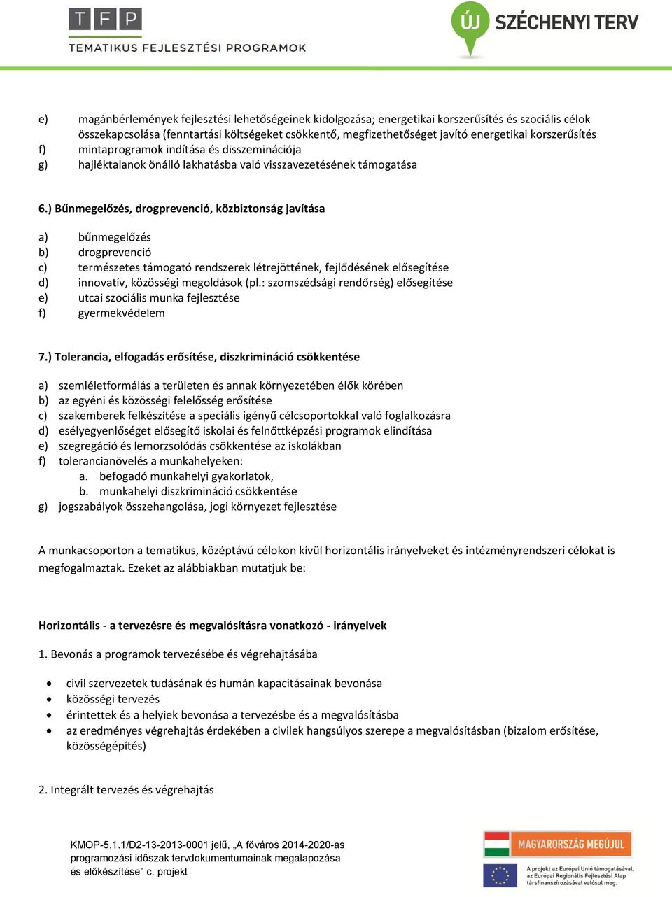 ) Bűnmegelőzés, drogprevenció, közbiztonság javítása a) bűnmegelőzés b) drogprevenció c) természetes támogató rendszerek létrejöttének, fejlődésének elősegítése d) innovatív, közösségi megoldások (pl.