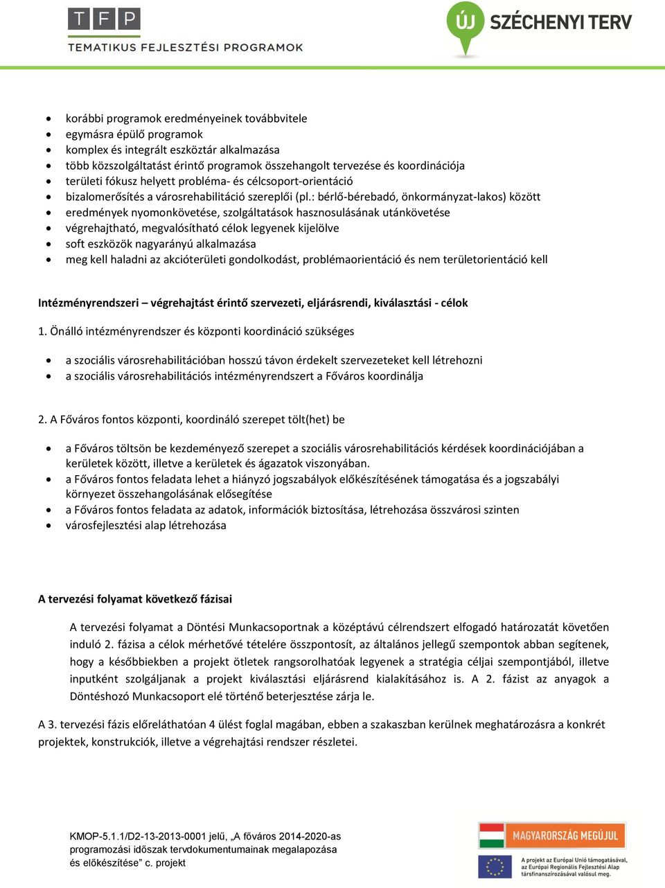 : bérlő-bérebadó, önkormányzat-lakos) között eredmények nyomonkövetése, szolgáltatások hasznosulásának utánkövetése végrehajtható, megvalósítható célok legyenek kijelölve soft eszközök nagyarányú