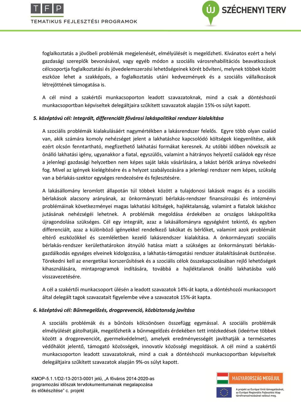 bővíteni, melynek többek között eszköze lehet a szakképzés, a foglalkoztatás utáni kedvezmények és a szociális vállalkozások létrejöttének támogatása is.