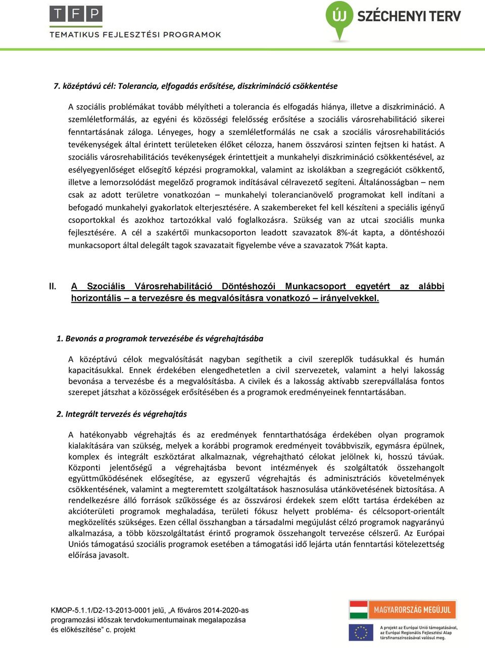 Lényeges, hogy a szemléletformálás ne csak a szociális városrehabilitációs tevékenységek által érintett területeken élőket célozza, hanem összvárosi szinten fejtsen ki hatást.