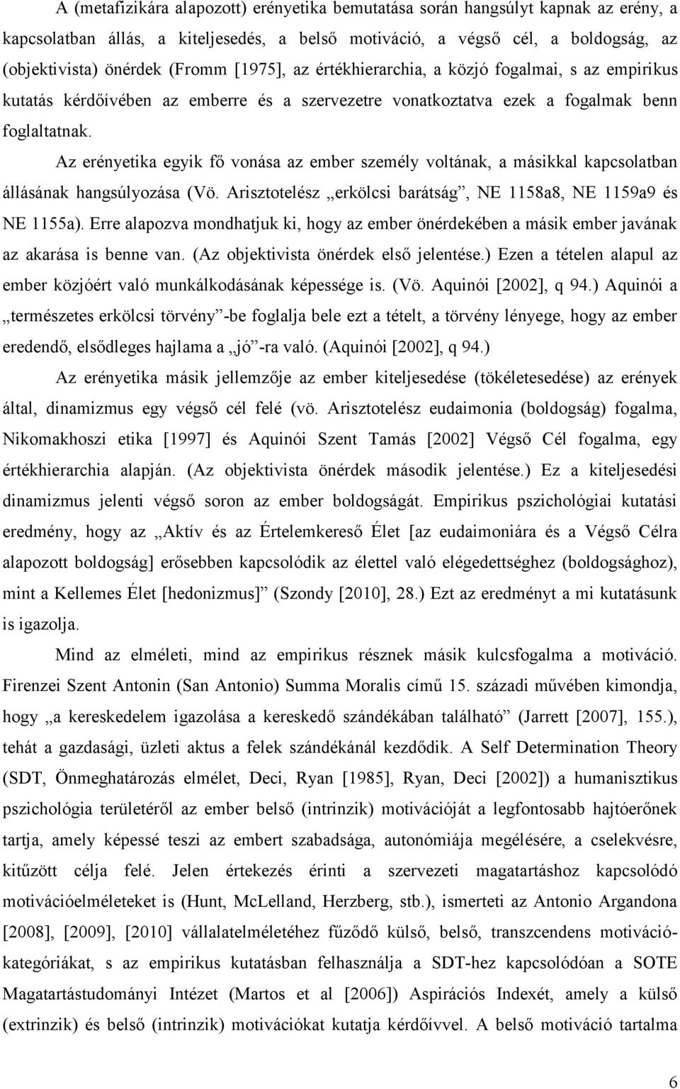 Az erényetika egyik fő vonása az ember személy voltának, a másikkal kapcsolatban állásának hangsúlyozása (Vö. Arisztotelész erkölcsi barátság, NE 1158a8, NE 1159a9 és NE 1155a).