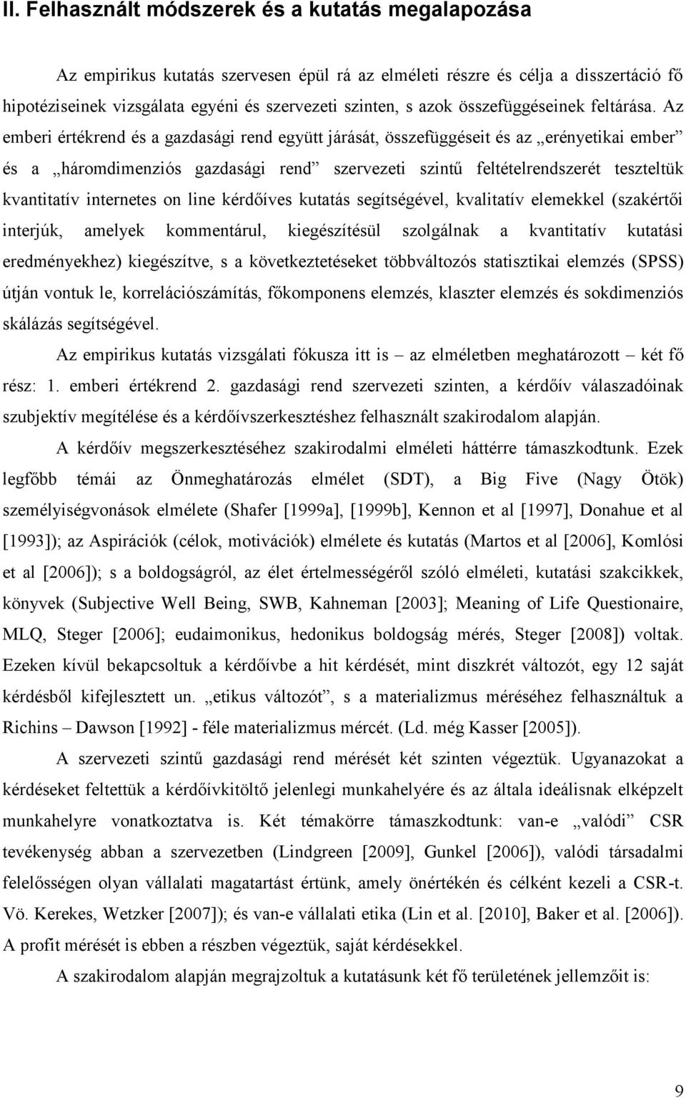 Az emberi értékrend és a gazdasági rend együtt járását, összefüggéseit és az erényetikai ember és a háromdimenziós gazdasági rend szervezeti szintű feltételrendszerét teszteltük kvantitatív