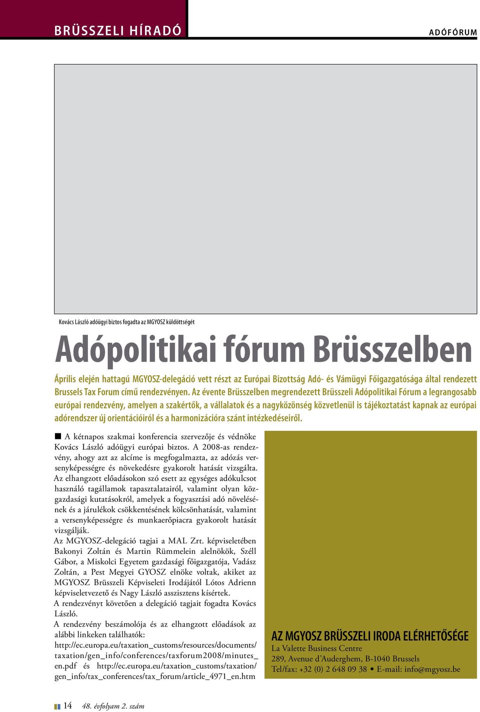 Az évente Brüsszelben megrendezett Brüsszeli Adópolitikai Fórum a legrangosabb európai rendezvény, amelyen a szakértők, a vállalatok és a nagyközönség közvetlenül is tájékoztatást kapnak az európai