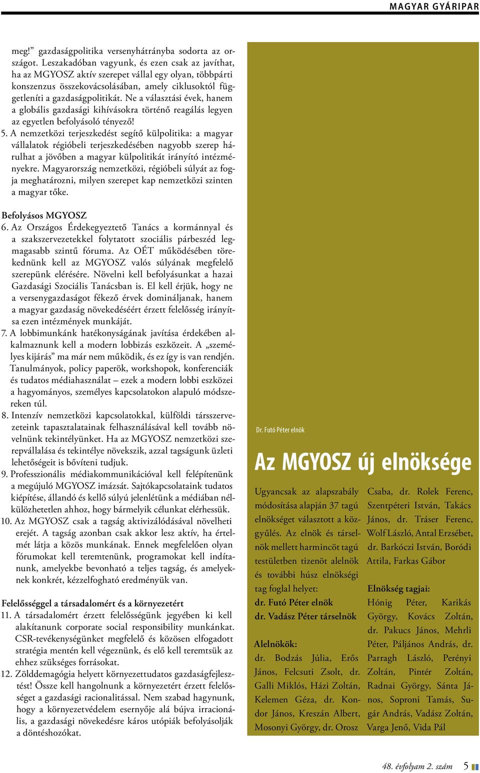 Ne a választási évek, hanem a globális gazdasági kihívásokra történő reagálás legyen az egyetlen befolyásoló tényező! 5.