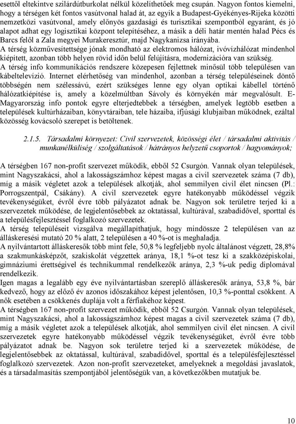 egyaránt, és jó alapot adhat egy logisztikai központ telepítéséhez, a másik a déli határ mentén halad Pécs és Barcs felıl a Zala megyei Murakeresztúr, majd Nagykanizsa irányába.