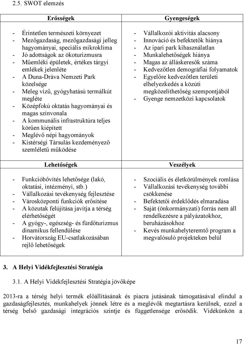 körően kiépített - Meglévı népi hagyományok - Kistérségi Társulás kezdeményezı szemlélető mőködése Lehetıségek - Funkcióbıvítés lehetısége (lakó, oktatási, intézményi, stb.