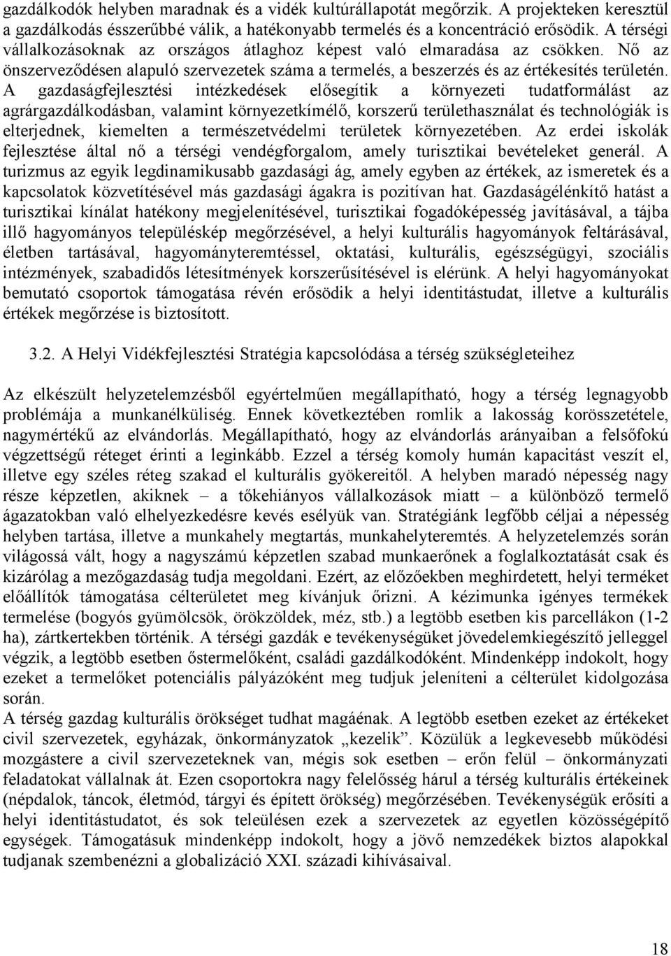 A gazdaságfejlesztési intézkedések elısegítik a környezeti tudatformálást az agrárgazdálkodásban, valamint környezetkímélı, korszerő területhasználat és technológiák is elterjednek, kiemelten a