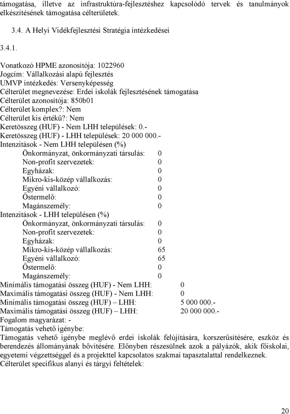 A Helyi Vidékfejlesztési Stratégia intézkedései Vonatkozó HPME azonosítója: 1022960 Jogcím: Vállalkozási alapú fejlesztés UMVP intézkedés: Versenyképesség Célterület megnevezése: Erdei iskolák