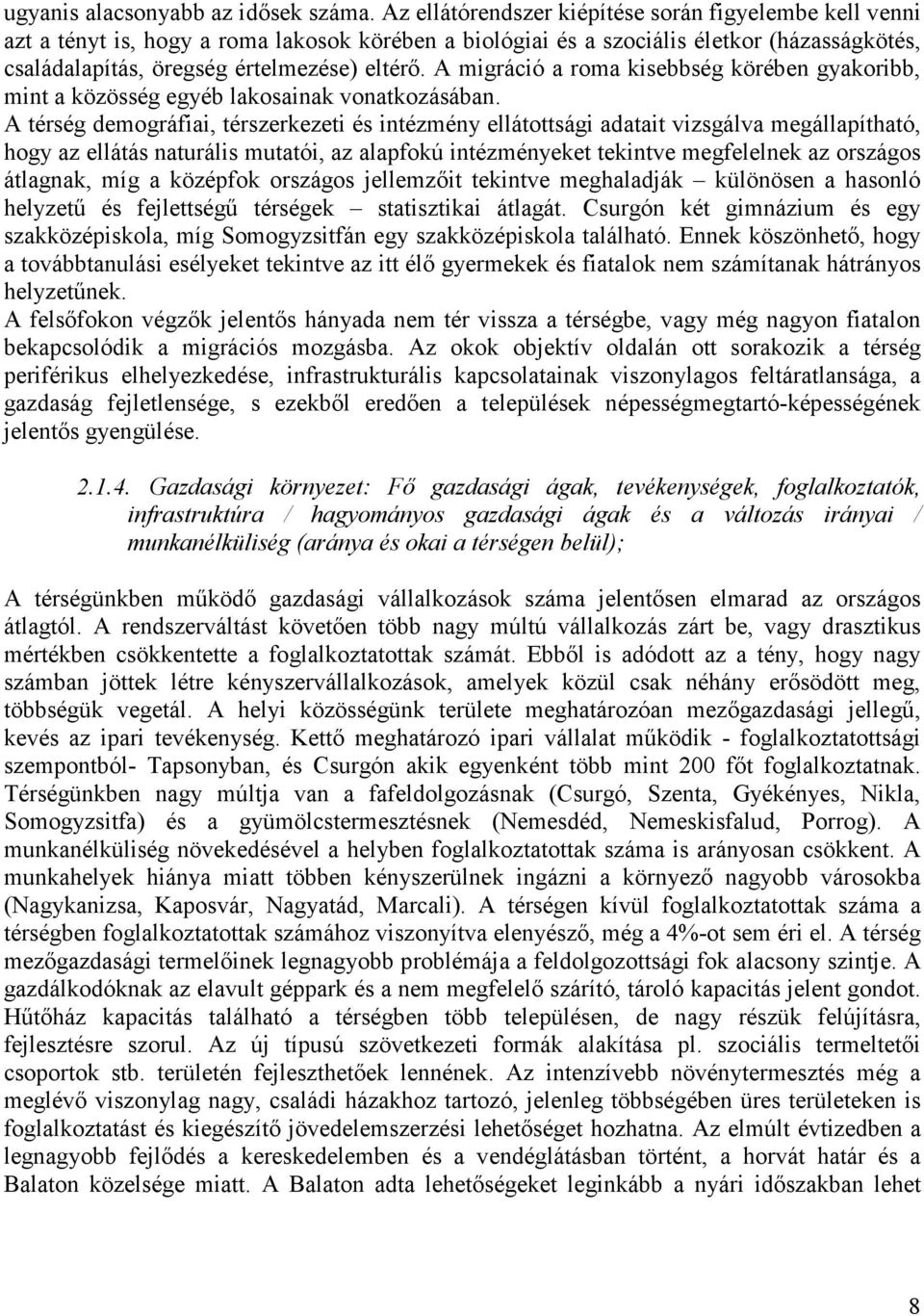 A migráció a roma kisebbség körében gyakoribb, mint a közösség egyéb lakosainak vonatkozásában.