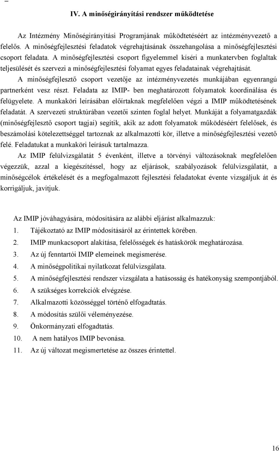 A minőségfejlesztési csoport figyelemmel kíséri a munkatervben foglaltak teljesülését és szervezi a minőségfejlesztési folyamat egyes feladatainak végrehajtását.