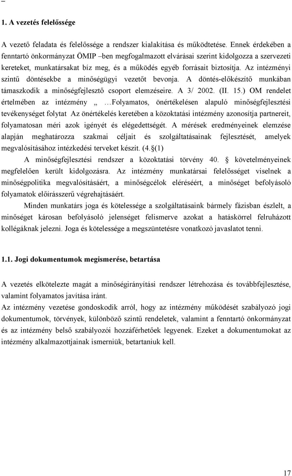 Az intézményi szintű döntésekbe a minőségügyi vezetőt bevonja. A döntés-előkészítő munkában támaszkodik a minőségfejlesztő csoport elemzéseire. A 3/ 2002. (II. 15.