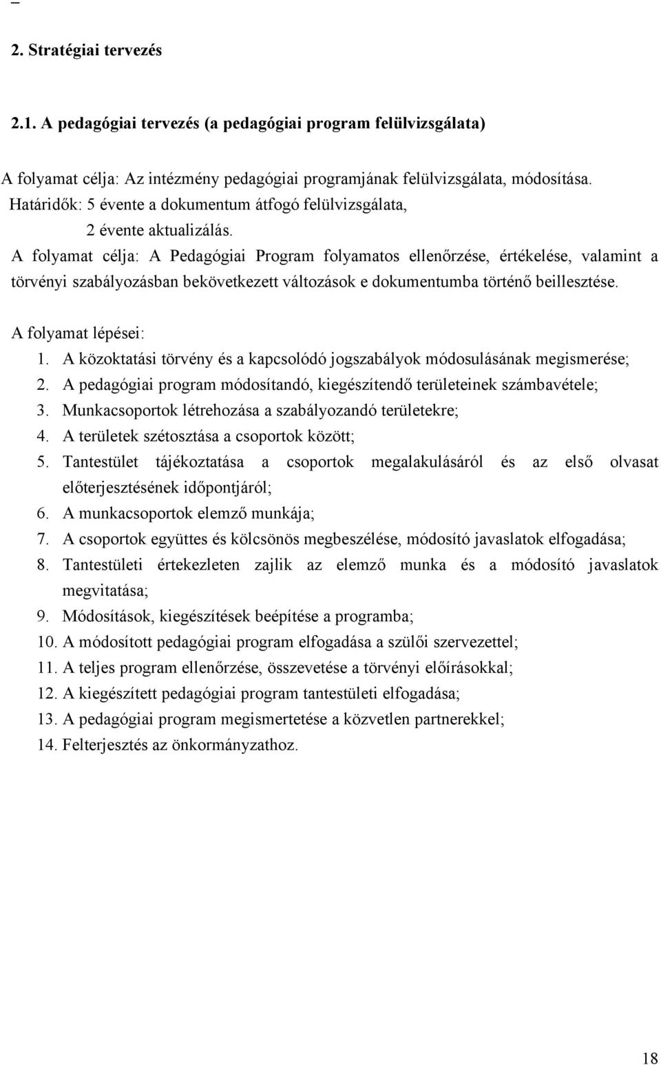 A folyamat célja: A Pedagógiai Program folyamatos ellenőrzése, értékelése, valamint a törvényi szabályozásban bekövetkezett változások e dokumentumba történő beillesztése. A folyamat lépései: 1.