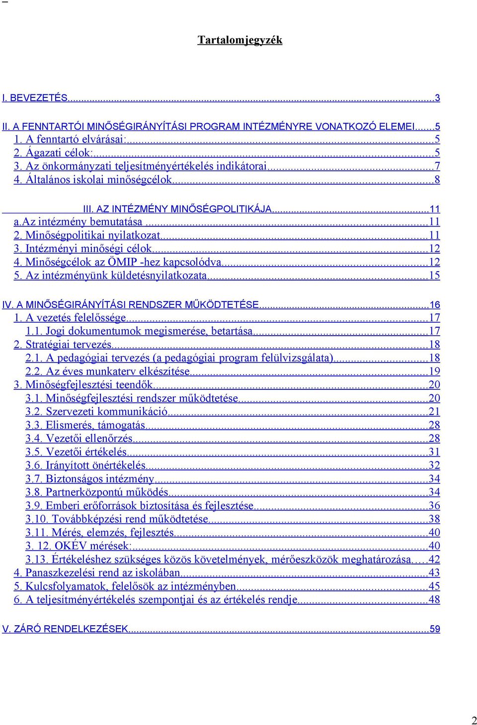 .. 11 3. Intézményi minőségi célok... 12 4. Minőségcélok az ÖMIP -hez kapcsolódva... 12 5. Az intézményünk küldetésnyilatkozata... 15 IV. A MINŐSÉGIRÁNYÍTÁSI RENDSZER MŰKÖDTETÉSE...16 1.