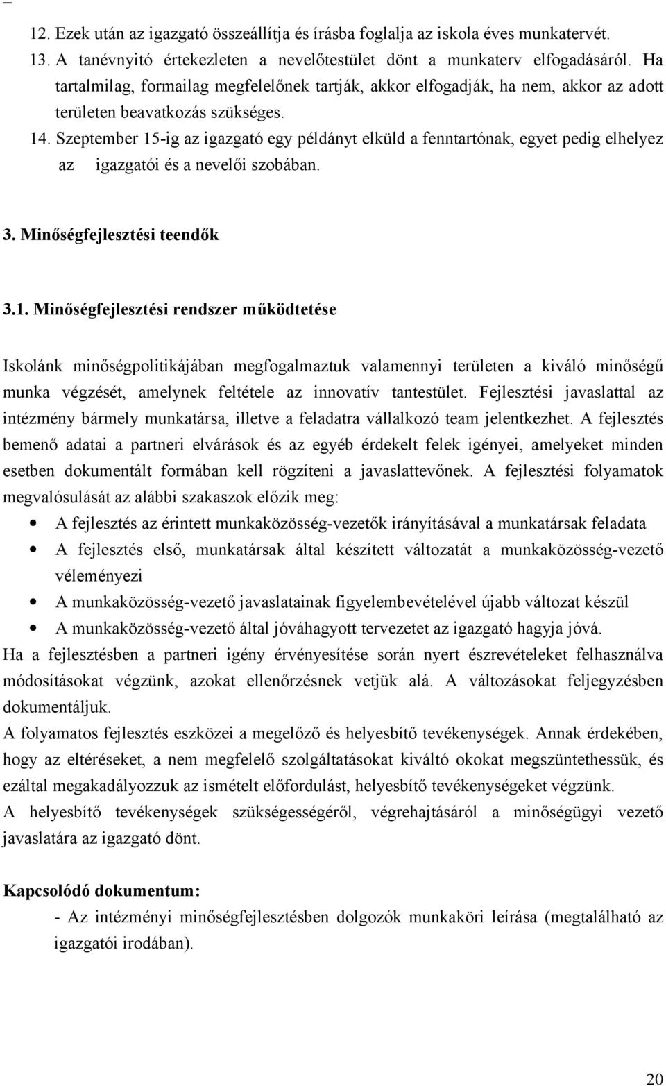 Szeptember 15-ig az igazgató egy példányt elküld a fenntartónak, egyet pedig elhelyez az igazgatói és a nevelői szobában. 3. Minőségfejlesztési teendők 3.1. Minőségfejlesztési rendszer működtetése Iskolánk minőségpolitikájában megfogalmaztuk valamennyi területen a kiváló minőségű munka végzését, amelynek feltétele az innovatív tantestület.