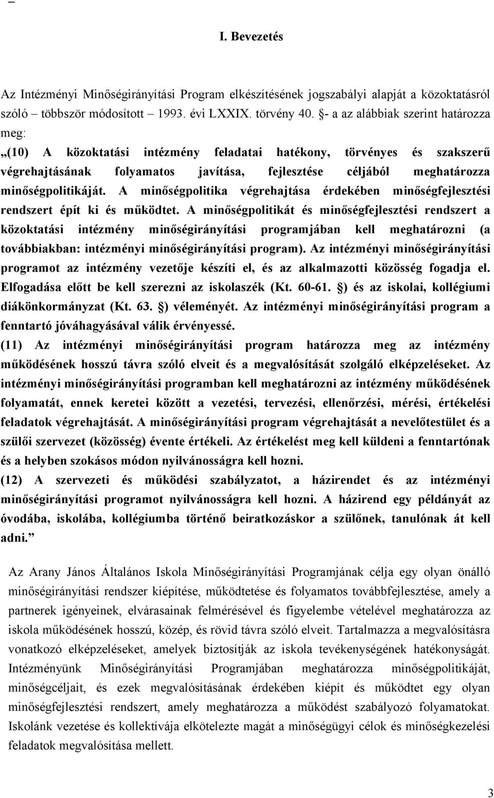 minőségpolitikáját. A minőségpolitika végrehajtása érdekében minőségfejlesztési rendszert épít ki és működtet.