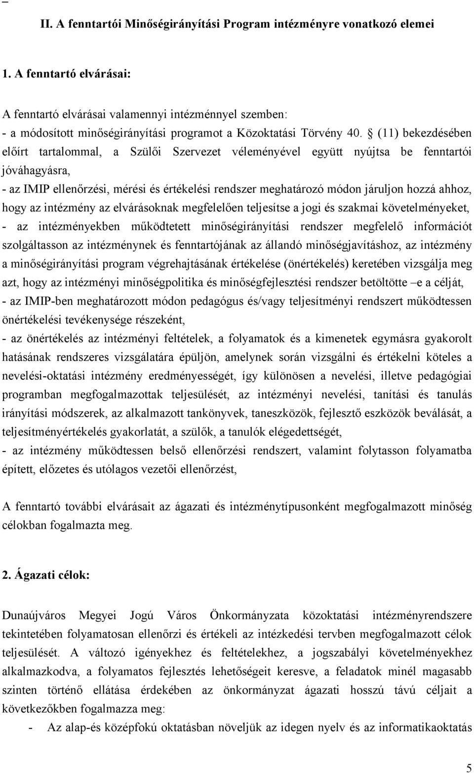 (11) bekezdésében előírt tartalommal, a Szülői Szervezet véleményével együtt nyújtsa be fenntartói jóváhagyásra, - az IMIP ellenőrzési, mérési és értékelési rendszer meghatározó módon járuljon hozzá