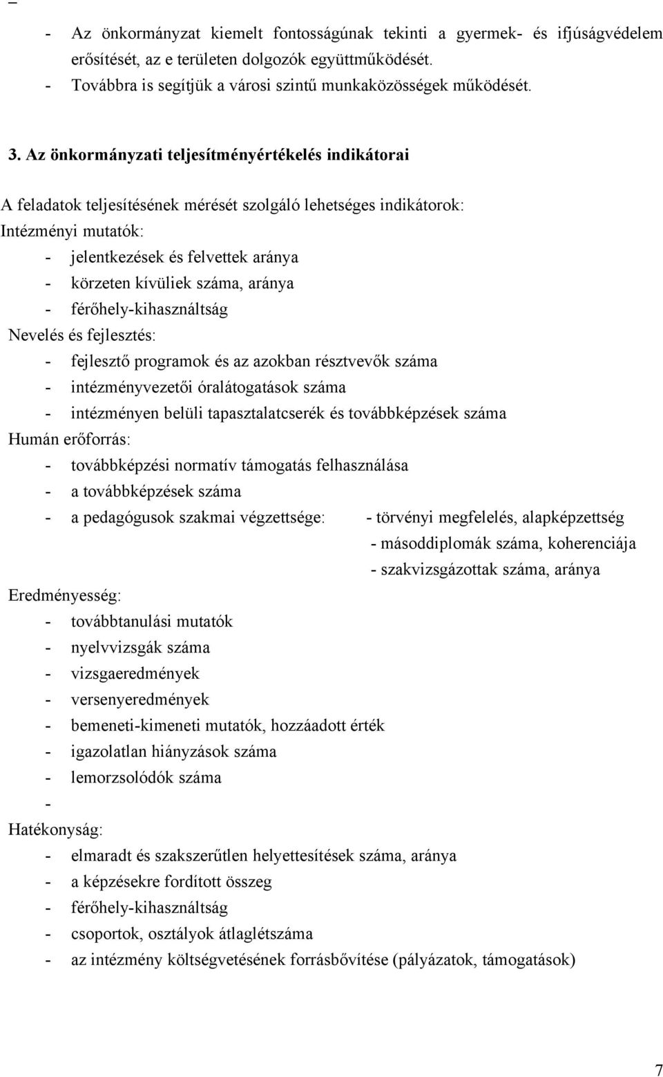 száma, aránya - férőhely-kihasználtság Nevelés és fejlesztés: - fejlesztő programok és az azokban résztvevők száma - intézményvezetői óralátogatások száma - intézményen belüli tapasztalatcserék és