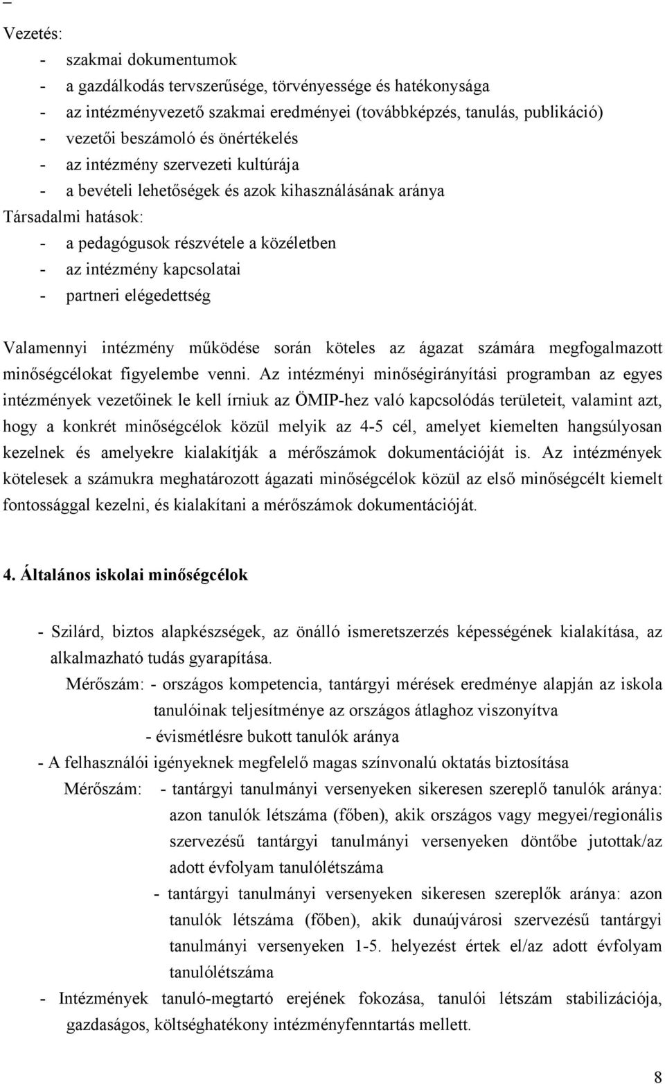 partneri elégedettség Valamennyi intézmény működése során köteles az ágazat számára megfogalmazott minőségcélokat figyelembe venni.