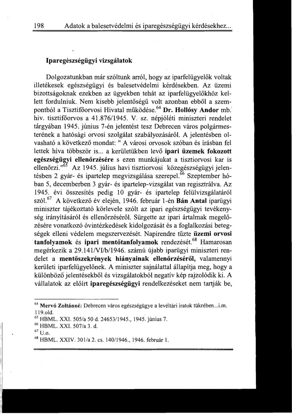 Az üzemi bizottságoknak ezekben az ügyekben tehát az iparfelügyel őkhöz kel lett fordulniuk. Nem kisebb jelentőségű volt azonban ebből a szempontból a Tisztifőorvosi Hivatal működése : 64 Dr.