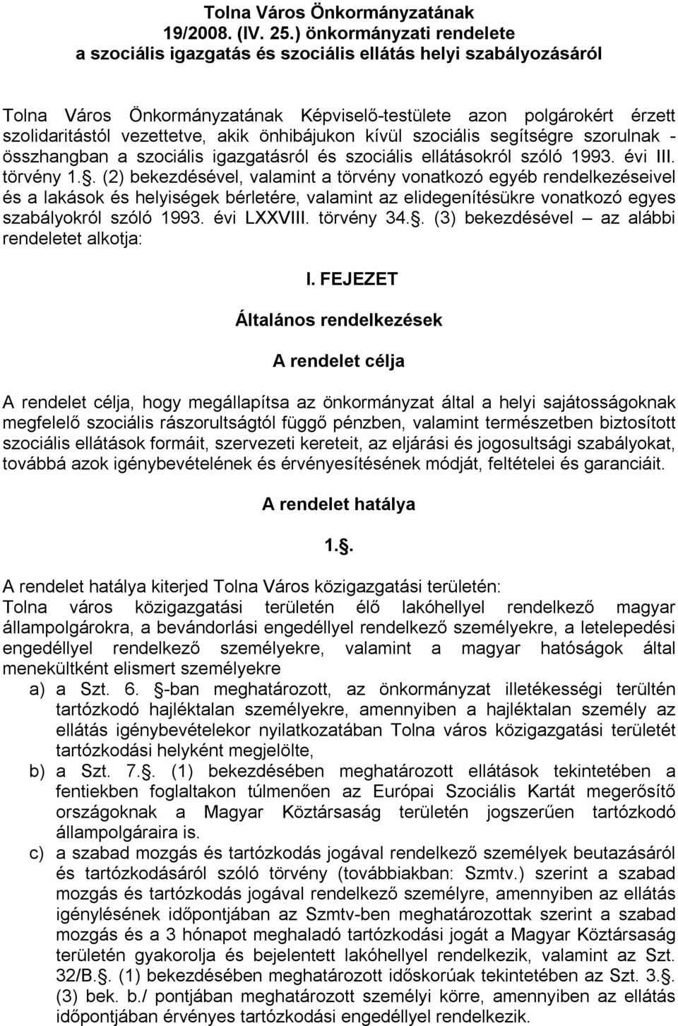 önhibájukon kívül szociális segítségre szorulnak - összhangban a szociális igazgatásról és szociális ellátásokról szóló 1993. évi III. törvény 1.