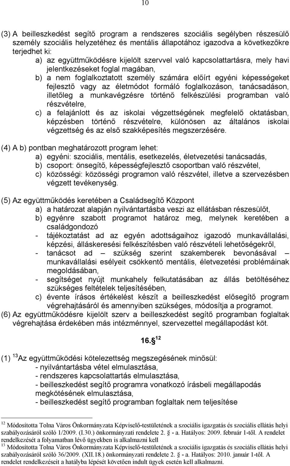 foglalkozáson, tanácsadáson, illetőleg a munkavégzésre történő felkészülési programban való részvételre, c) a felajánlott és az iskolai végzettségének megfelelő oktatásban, képzésben történő