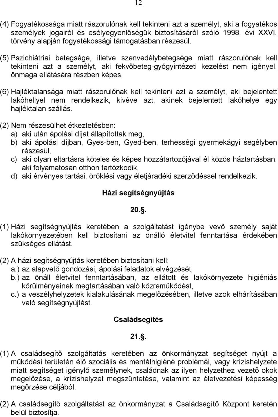 (5) Pszichiátriai betegsége, illetve szenvedélybetegsége miatt rászorulónak kell tekinteni azt a személyt, aki fekvőbeteg-gyógyintézeti kezelést nem igényel, önmaga ellátására részben képes.