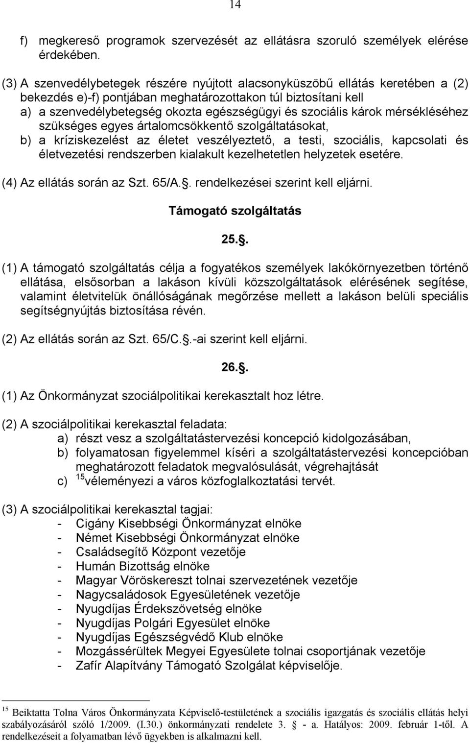 szociális károk mérsékléséhez szükséges egyes ártalomcsökkentő szolgáltatásokat, b) a kríziskezelést az életet veszélyeztető, a testi, szociális, kapcsolati és életvezetési rendszerben kialakult