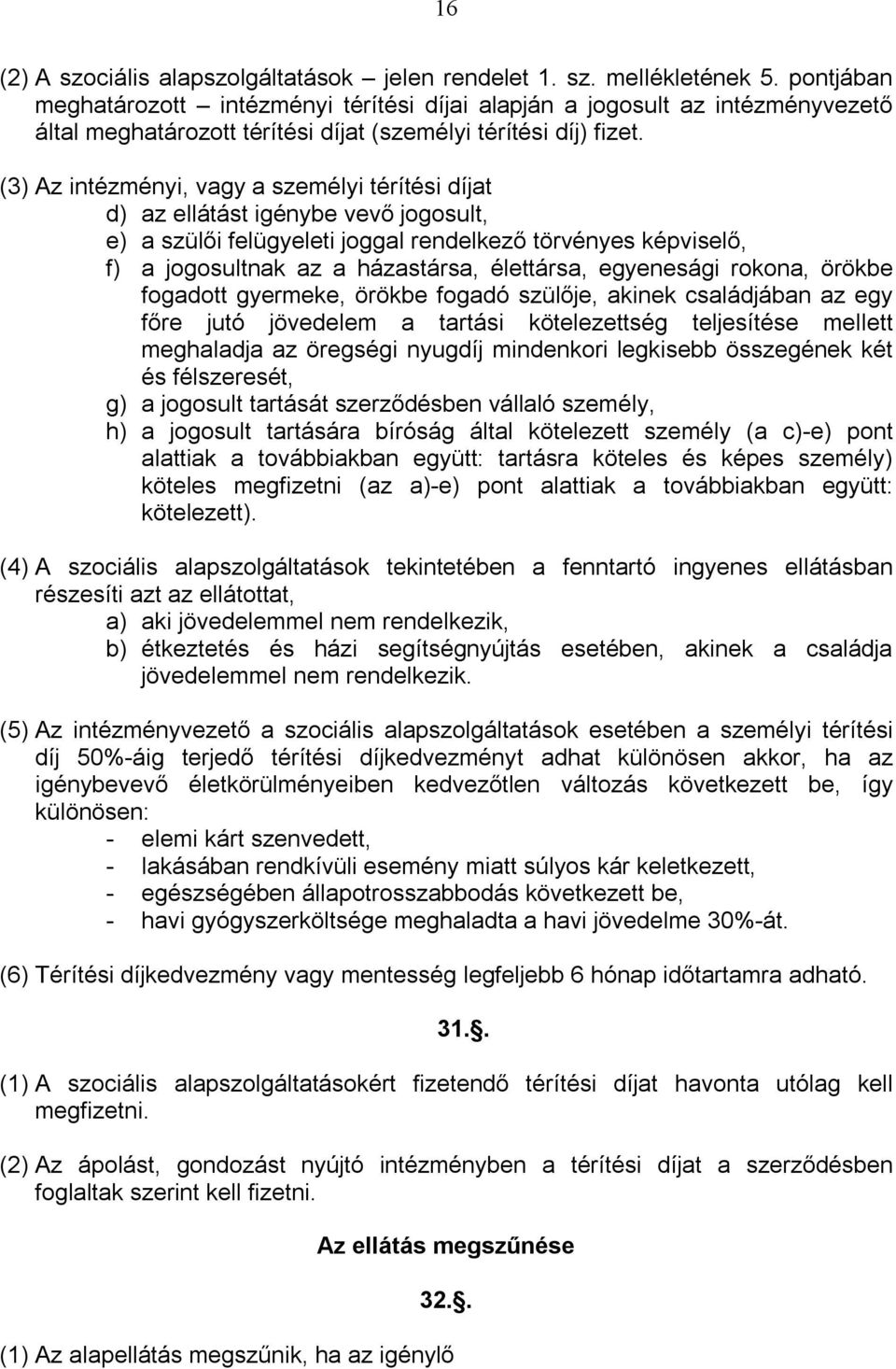 (3) Az intézményi, vagy a személyi térítési díjat d) az ellátást igénybe vevő jogosult, e) a szülői felügyeleti joggal rendelkező törvényes képviselő, f) a jogosultnak az a házastársa, élettársa,