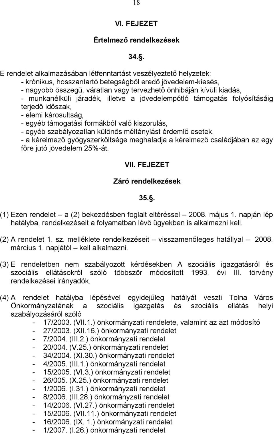 munkanélküli járadék, illetve a jövedelempótló támogatás folyósításáig terjedő időszak, - elemi károsultság, - egyéb támogatási formákból való kiszorulás, - egyéb szabályozatlan különös méltánylást