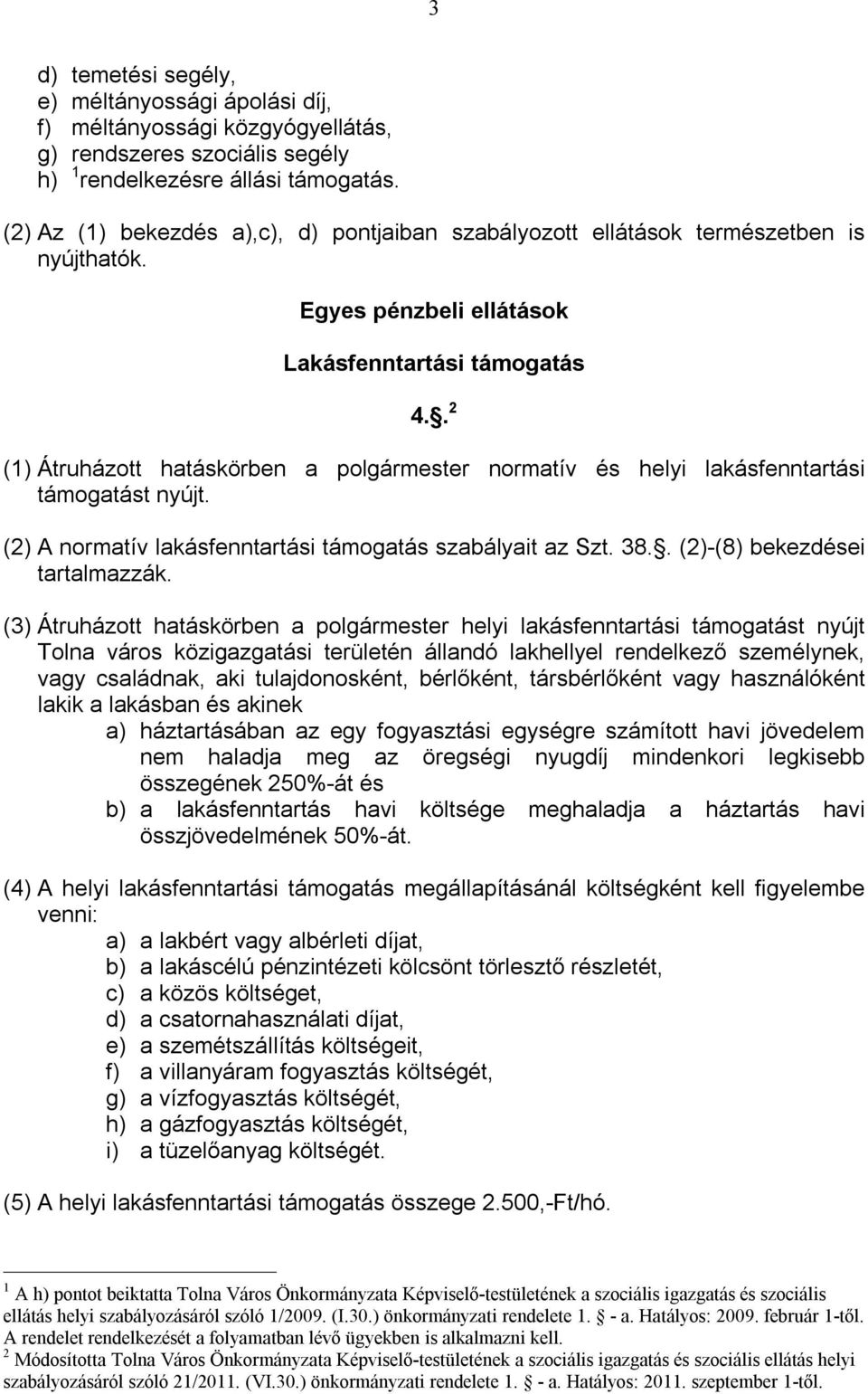 . 2 (1) Átruházott hatáskörben a polgármester normatív és helyi lakásfenntartási támogatást nyújt. (2) A normatív lakásfenntartási támogatás szabályait az Szt. 38.. (2)-(8) bekezdései tartalmazzák.