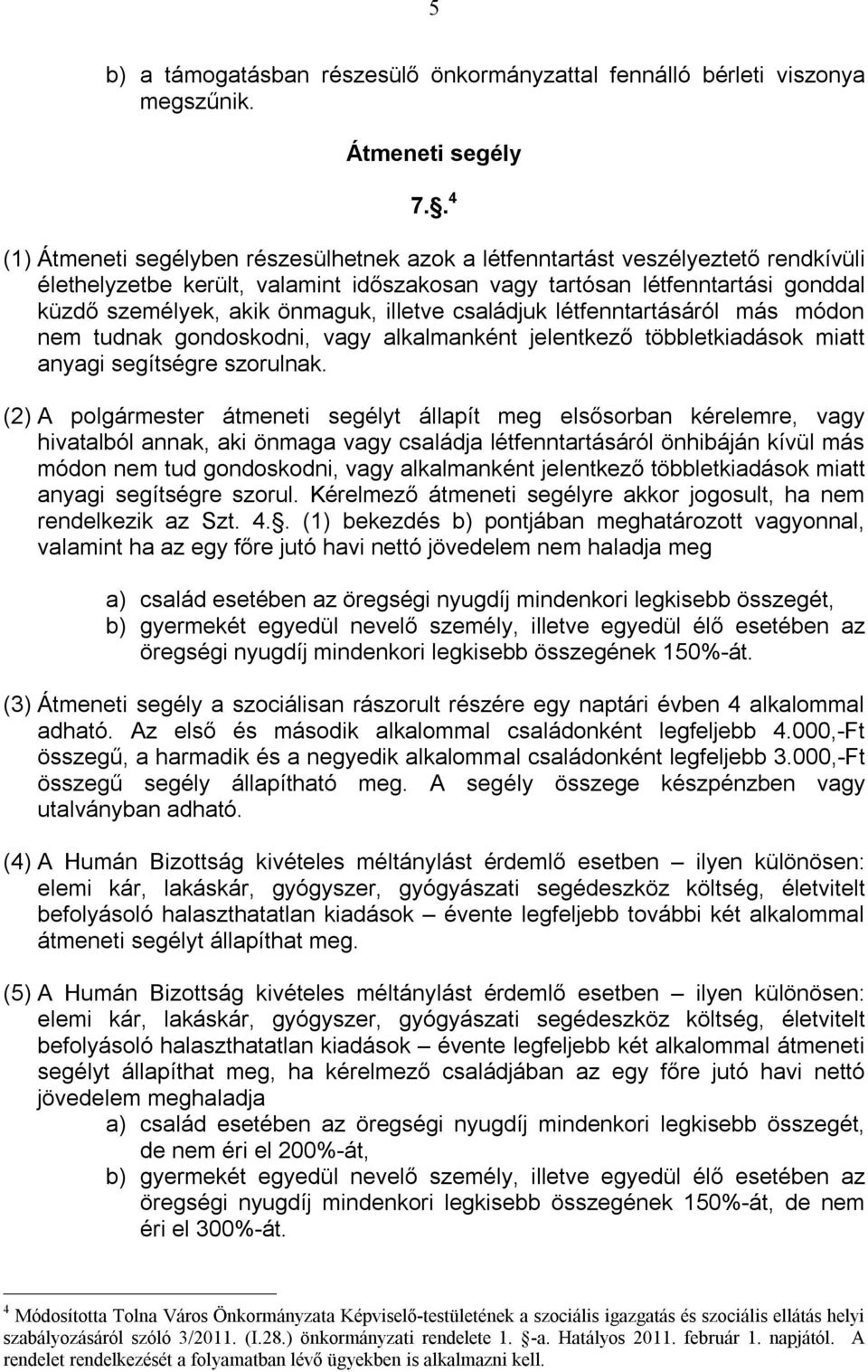 illetve családjuk létfenntartásáról más módon nem tudnak gondoskodni, vagy alkalmanként jelentkező többletkiadások miatt anyagi segítségre szorulnak.