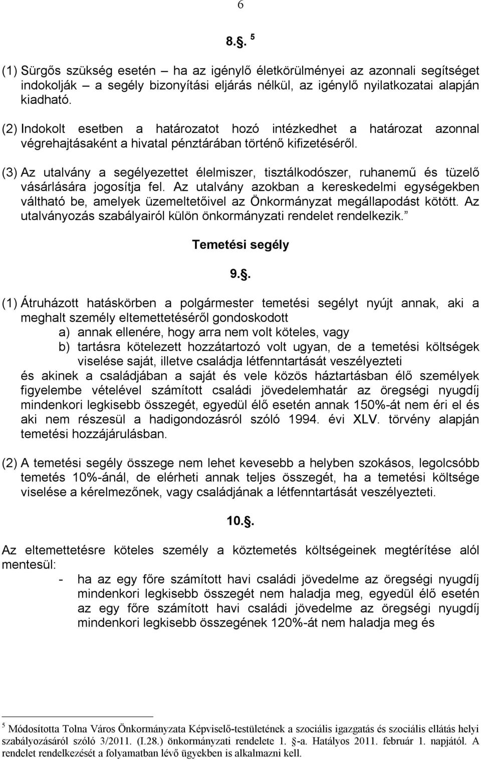 (3) Az utalvány a segélyezettet élelmiszer, tisztálkodószer, ruhanemű és tüzelő vásárlására jogosítja fel.