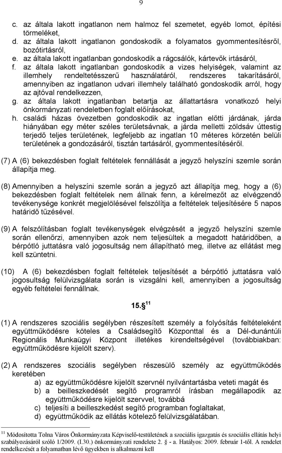 az általa lakott ingatlanban gondoskodik a vizes helyiségek, valamint az illemhely rendeltetésszerű használatáról, rendszeres takarításáról, amennyiben az ingatlanon udvari illemhely található