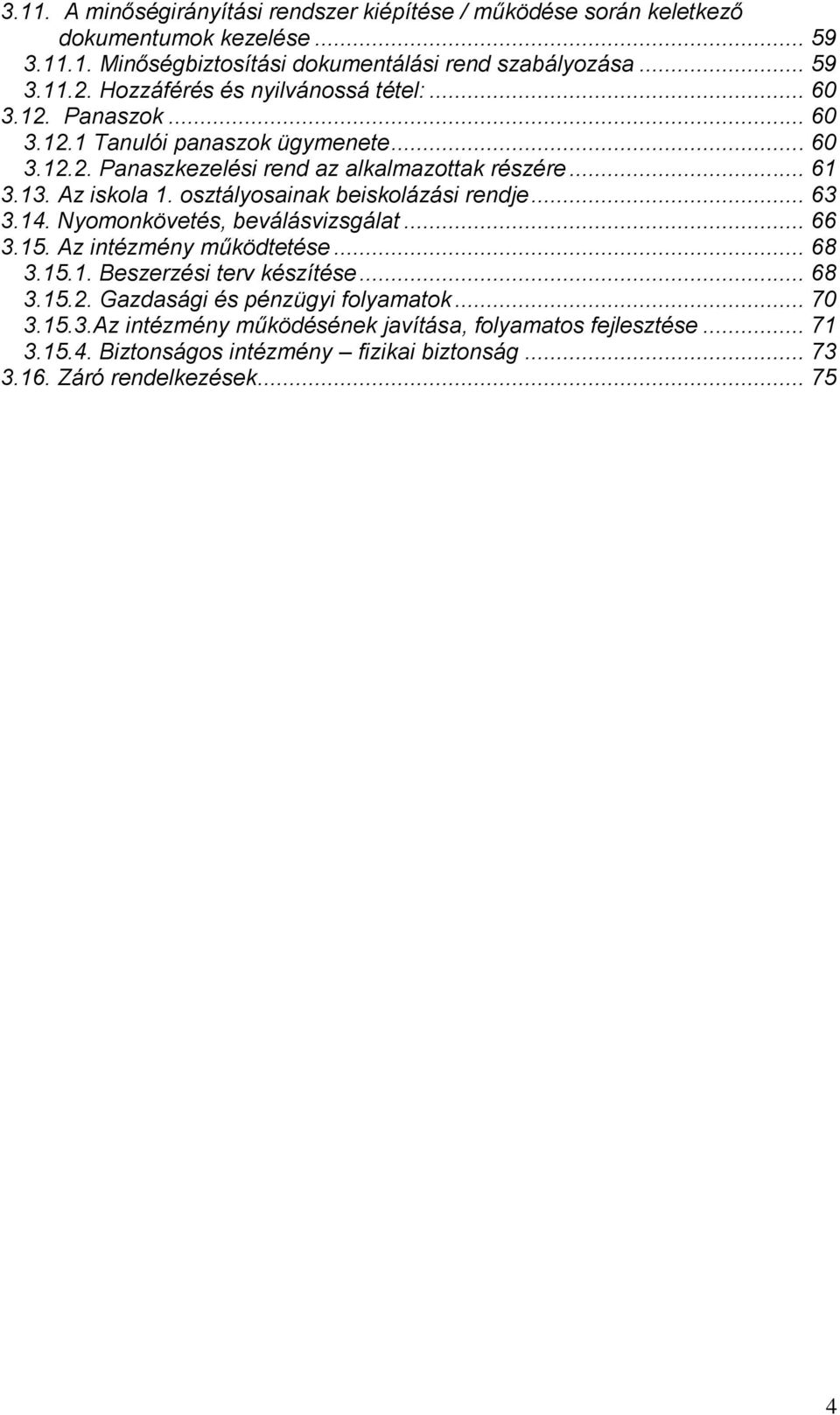 osztályosainak beiskolázási rendje... 63 3.14. Nyomonkövetés, beválásvizsgálat... 66 3.15. Az intézmény működtetése... 68 3.15.1. Beszerzési terv készítése... 68 3.15.2.