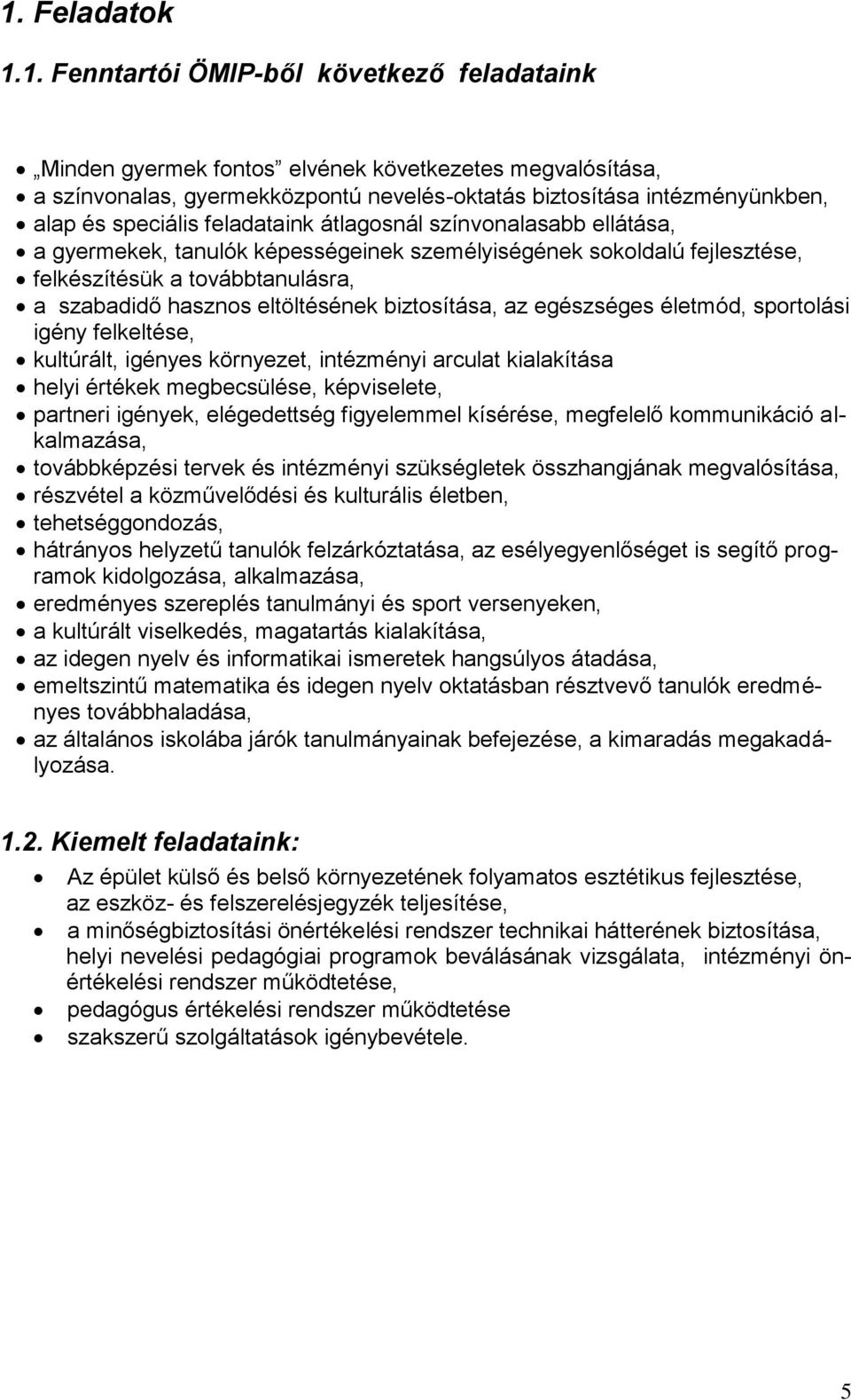 eltöltésének biztosítása, az egészséges életmód, sportolási igény felkeltése, kultúrált, igényes környezet, intézményi arculat kialakítása helyi értékek megbecsülése, képviselete, partneri igények,