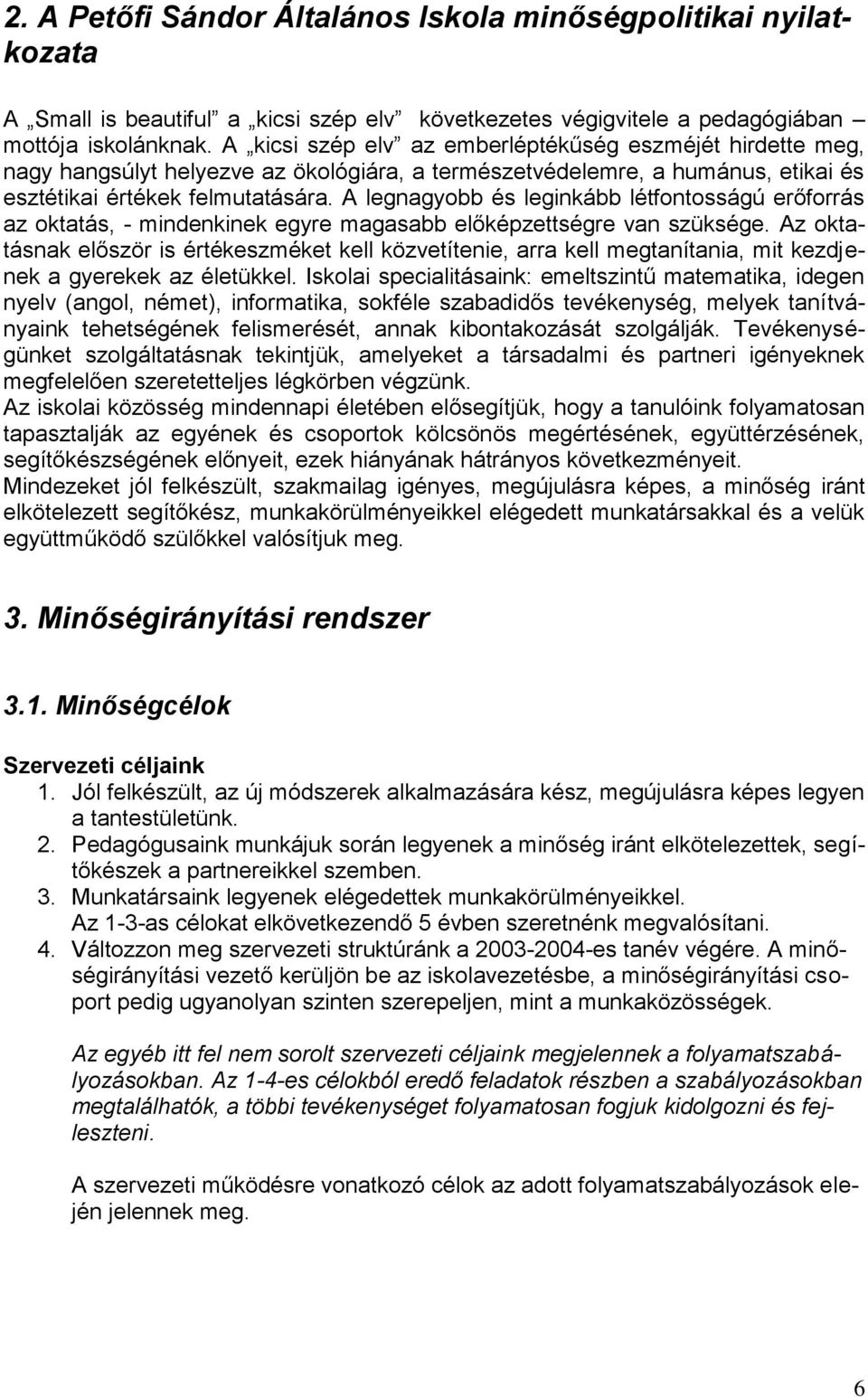 A legnagyobb és leginkább létfontosságú erőforrás az oktatás, - mindenkinek egyre magasabb előképzettségre van szüksége.