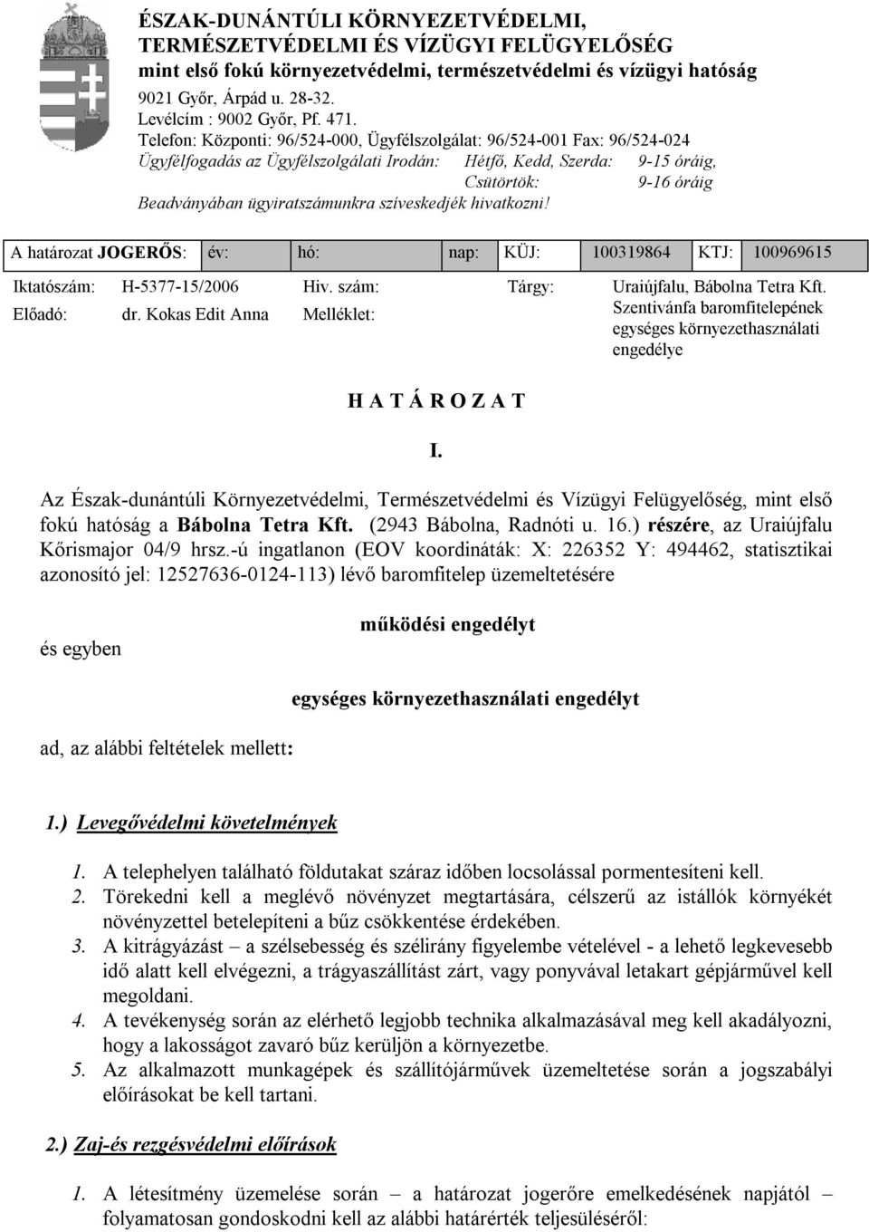 ügyiratszámunkra szíveskedjék hivatkozni! A határozat JOGERŐS: év: hó: nap: KÜJ: 100319864 KTJ: 100969615 Iktatószám: H-5377-15/2006 Hiv. szám: Tárgy: Előadó: dr.