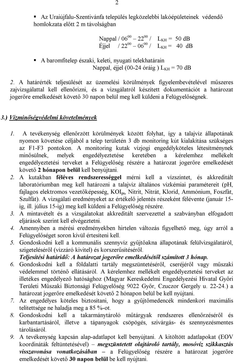 A határérték teljesülését az üzemelési körülmények figyelembevételével műszeres zajvizsgálattal kell ellenőrizni, és a vizsgálatról készített dokumentációt a határozat jogerőre emelkedését követő 30