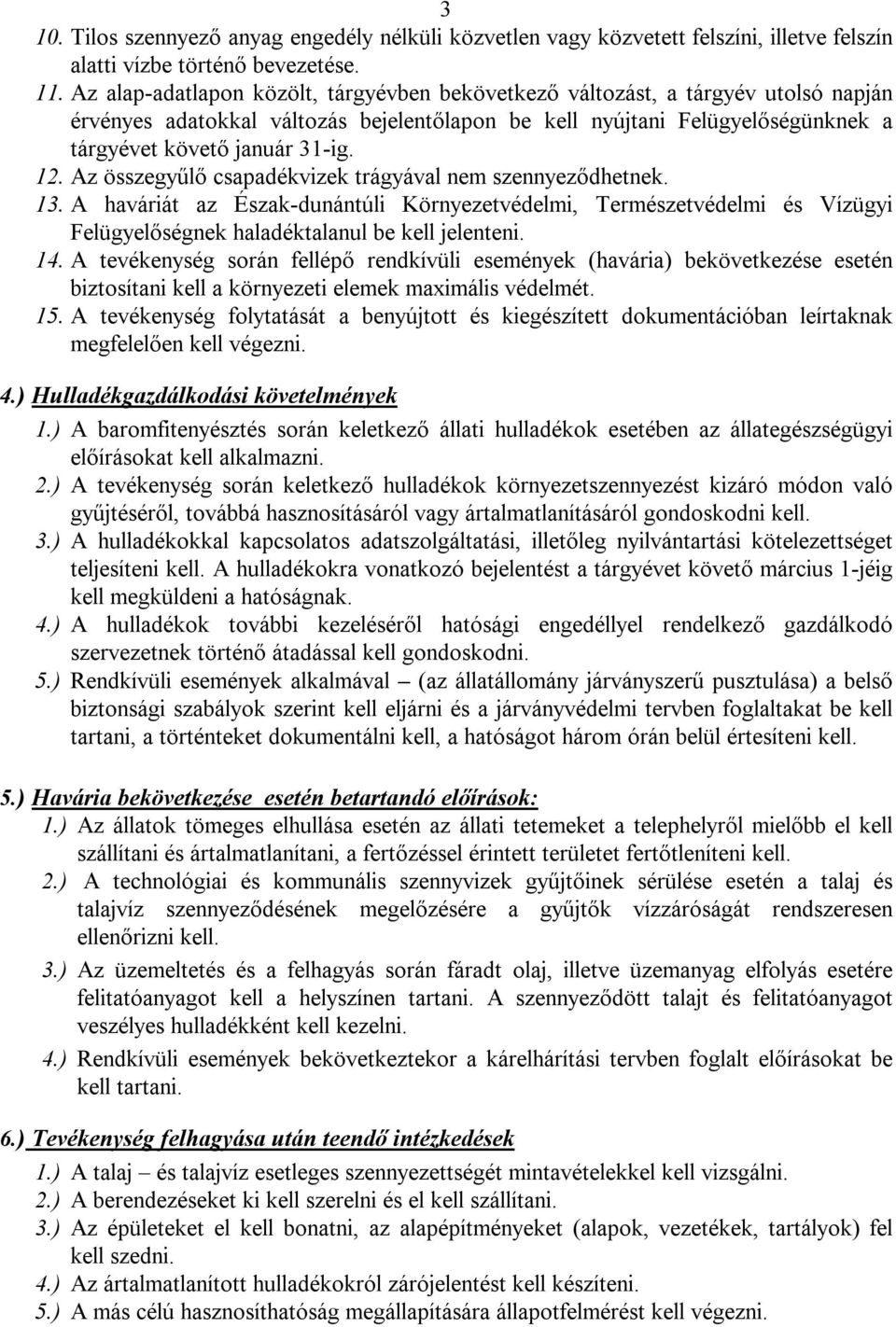 Az összegyűlő csapadékvizek trágyával nem szennyeződhetnek. 13. A haváriát az Észak-dunántúli Környezetvédelmi, Természetvédelmi és Vízügyi Felügyelőségnek haladéktalanul be kell jelenteni. 14.