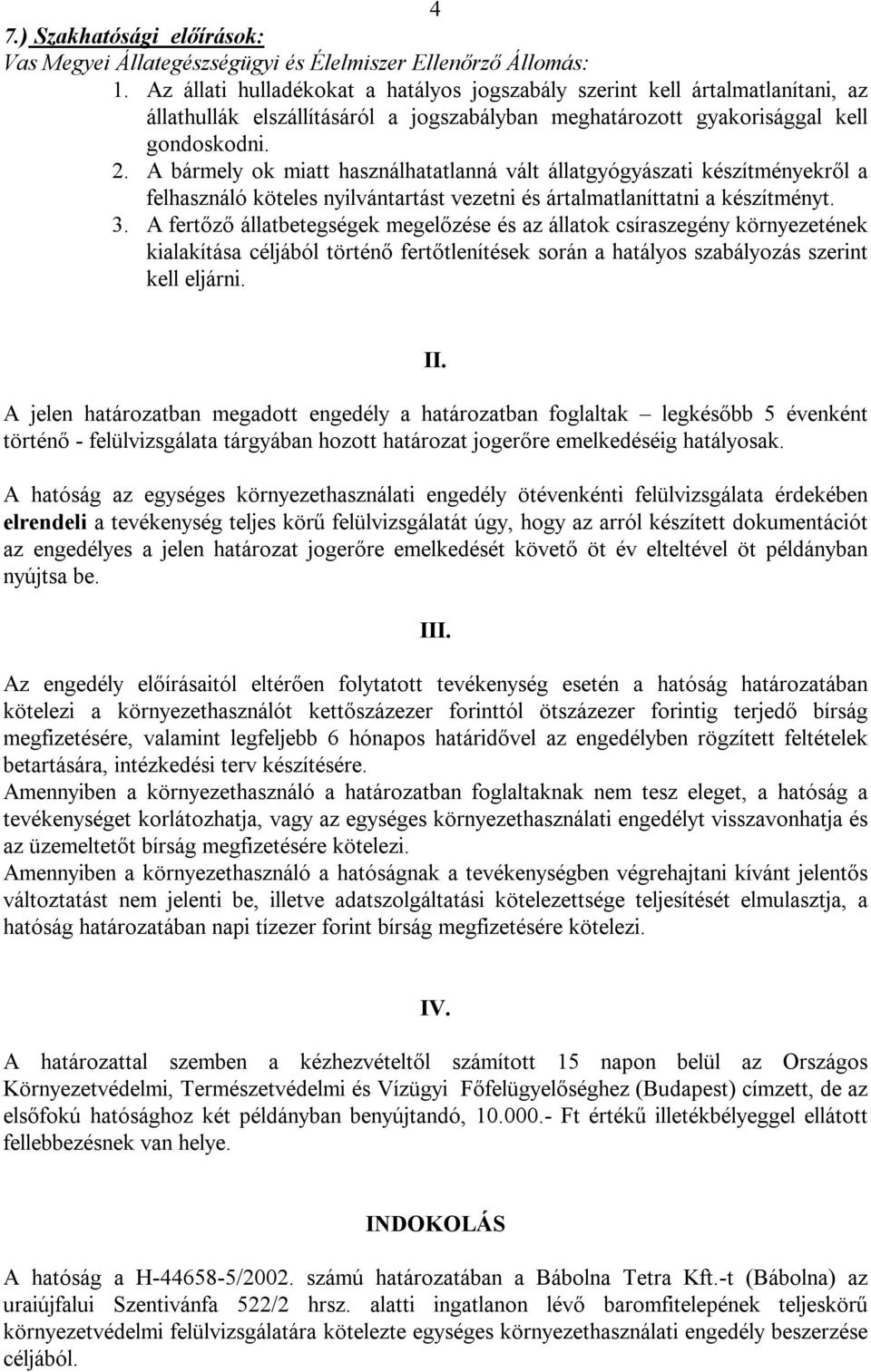 A bármely ok miatt használhatatlanná vált állatgyógyászati készítményekről a felhasználó köteles nyilvántartást vezetni és ártalmatlaníttatni a készítményt. 3.