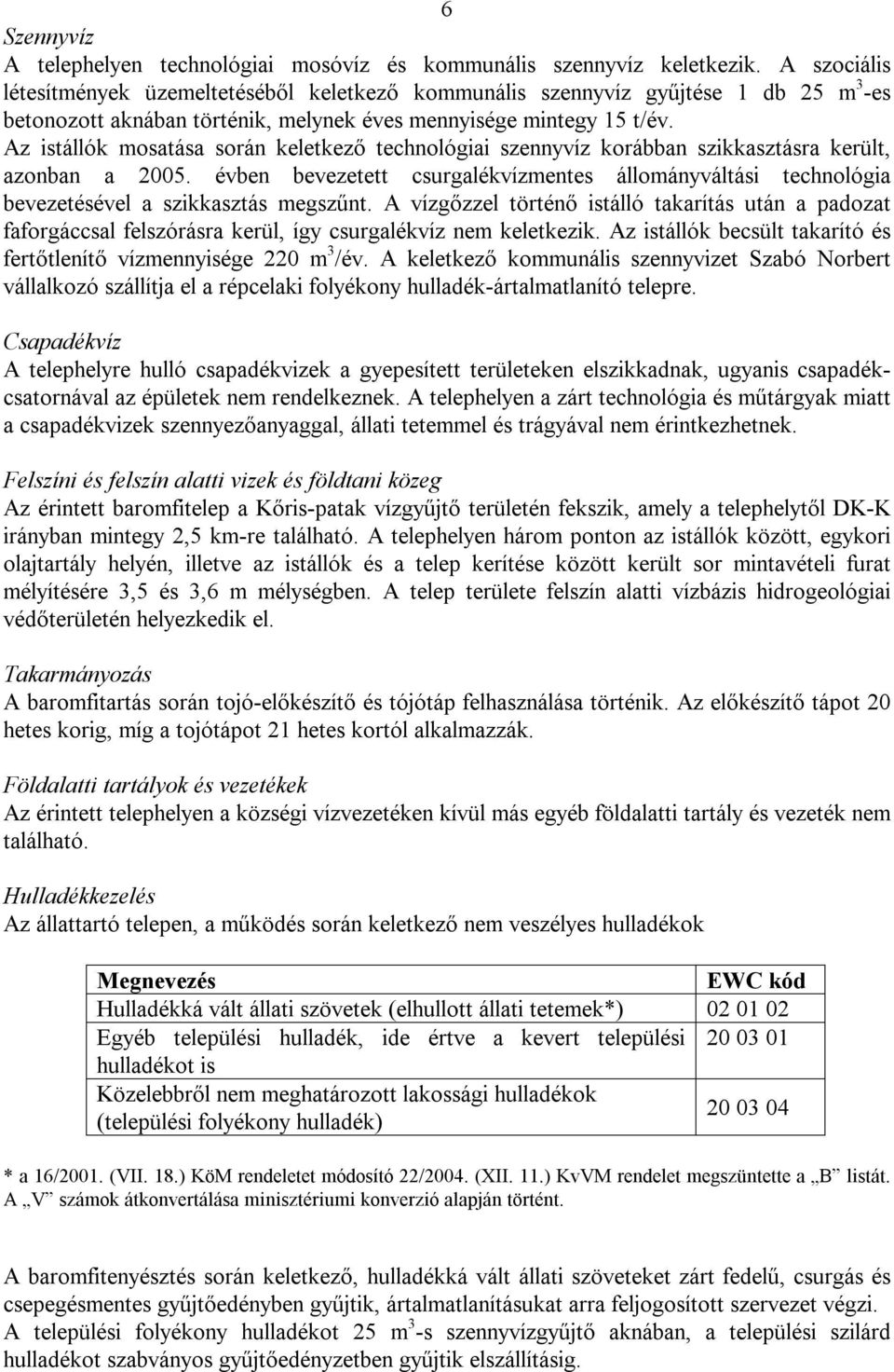 Az istállók mosatása során keletkező technológiai szennyvíz korábban szikkasztásra került, azonban a 2005.