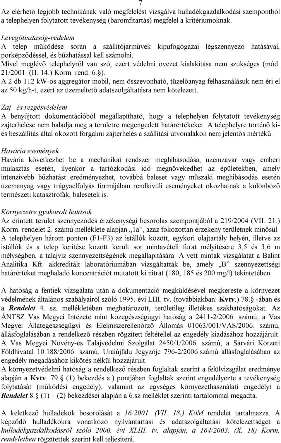 Mivel meglévő telephelyről van szó, ezért védelmi övezet kialakítása nem szükséges (mód. 21/2001. (II. 14.) Korm. rend. 6. ).