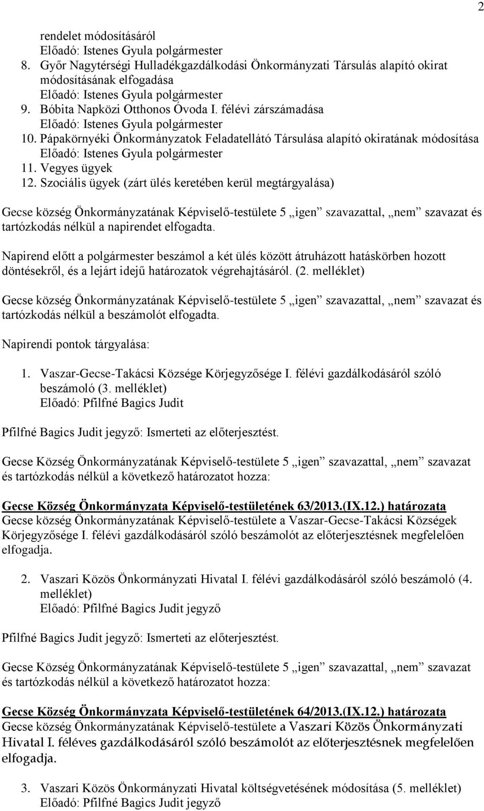 Szociális ügyek (zárt ülés keretében kerül megtárgyalása) Gecse község Önkormányzatának Képviselő-testülete 5 igen szavazattal, nem szavazat és tartózkodás nélkül a napirendet elfogadta.